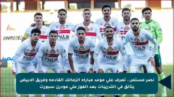 نصر مستمر.. تعرف على موعد مباراة الزمالك القادمة وفريق الأبيض يتألق في التدريبات بعد الفوز على مودرن سبورت